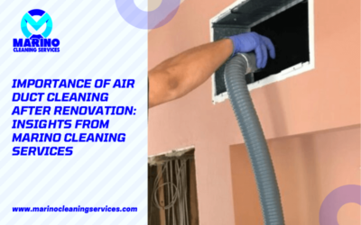 Importance of Air Duct Cleaning After Renovation: Insights from Marino Cleaning Services